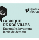 Le grand débat : Fabrique de nos villes, ensemble inventons la vie de demain | Nantes métropole